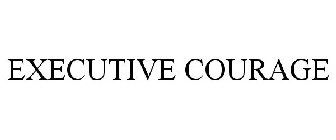 EXECUTIVE COURAGE