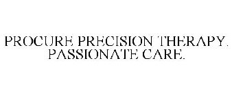 PROCURE PRECISION THERAPY. PASSIONATE CARE.