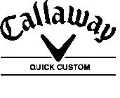 CALLAWAY QUICK CUSTOM