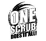 1 ONE SCRUB DOES IT ALL!