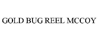 GOLD BUG REEL MCCOY