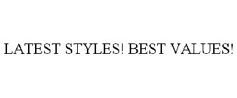 LATEST STYLES! BEST VALUES!