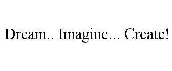 DREAM.. IMAGINE... CREATE!