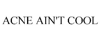 ACNE AIN'T COOL
