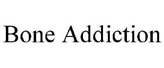 BONE ADDICTION