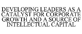 DEVELOPING LEADERS AS A CATALYST FOR CORPORATE GROWTH AND A SOURCE OF INTELLECTUAL CAPITAL