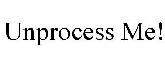UNPROCESS ME!