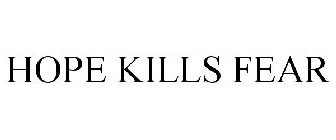 HOPE KILLS FEAR