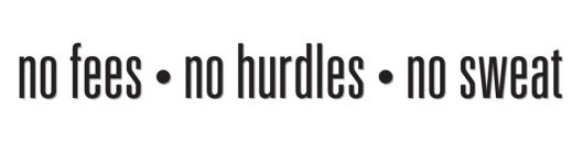 NO FEES · NO HURDLES · NO SWEAT