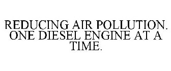 REDUCING AIR POLLUTION. ONE DIESEL ENGINE AT A TIME.