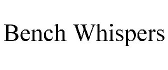 BENCH WHISPERS