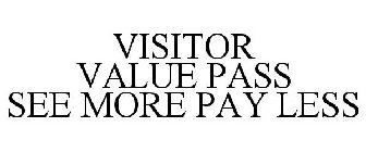 VISITOR VALUE PASS SEE MORE PAY LESS