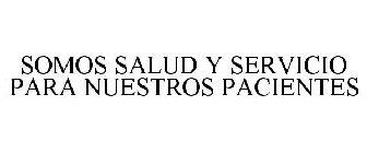 SOMOS SALUD Y SERVICIO PARA NUESTROS PACIENTES