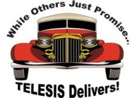 WHILE OTHERS JUST PROMISE... TELESIS DELIVERS!