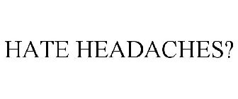 HATE HEADACHES?