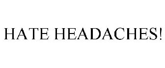 HATE HEADACHES!