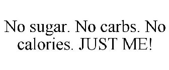 NO SUGAR. NO CARBS. NO CALORIES. JUST ME!