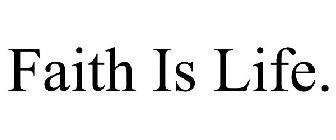 FAITH IS LIFE.