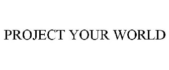 PROJECT YOUR WORLD
