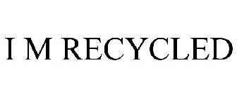 I M RECYCLED