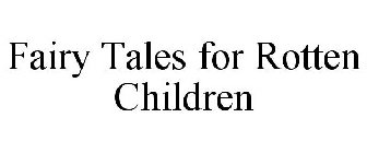 FAIRY TALES FOR ROTTEN CHILDREN