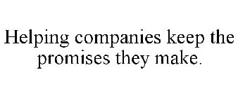 HELPING COMPANIES KEEP THE PROMISES THEY MAKE.