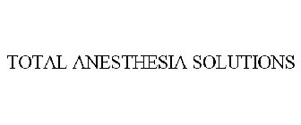 TOTAL ANESTHESIA SOLUTIONS