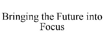 BRINGING THE FUTURE INTO FOCUS