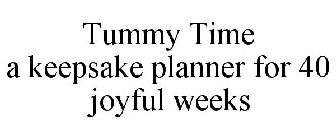 TUMMY TIME A KEEPSAKE PLANNER FOR 40 JOYFUL WEEKS