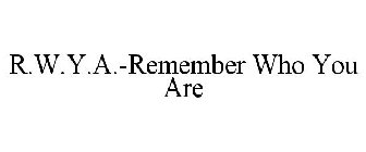 R.W.Y.A.-REMEMBER WHO YOU ARE