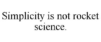 SIMPLICITY IS NOT ROCKET SCIENCE.