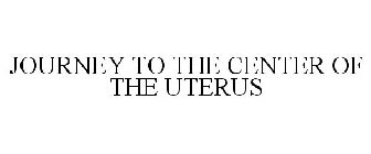 JOURNEY TO THE CENTER OF THE UTERUS