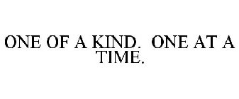 ONE OF A KIND. ONE AT A TIME.