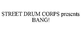 STREET DRUM CORPS PRESENTS BANG!