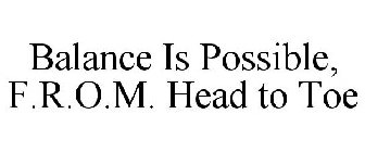 BALANCE IS POSSIBLE, F.R.O.M. HEAD TO TOE