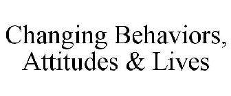 CHANGING BEHAVIORS, ATTITUDES & LIVES