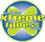 GYM STATION'S XTREME FITNESS FOR KIDS X