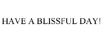 HAVE A BLISSFUL DAY!