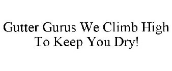 GUTTER GURUS WE CLIMB HIGH TO KEEP YOU DRY!