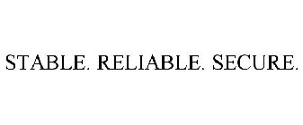 STABLE. RELIABLE. SECURE.