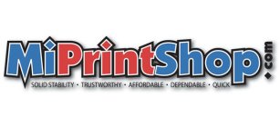 MIPRINTSHOP.COM SOLID STABILITY · TRUSTWORTHY · AFFORDABLE · DEPENDABLE · QUICK