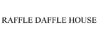 RAFFLE DAFFLE HOUSE