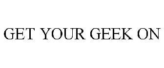 GET YOUR GEEK ON