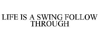 LIFE IS A SWING FOLLOW THROUGH