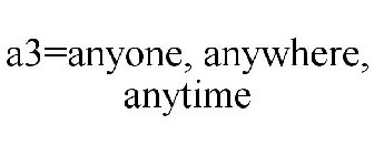 A3=ANYONE, ANYWHERE, ANYTIME