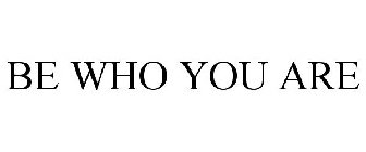 BE WHO YOU ARE