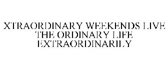 XTRAORDINARY WEEKENDS LIVE THE ORDINARY LIFE EXTRAORDINARILY