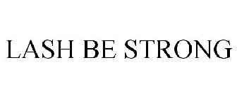 LASH BE STRONG