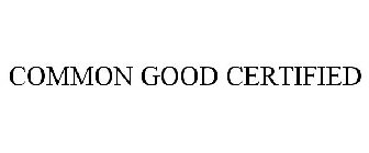 COMMON GOOD CERTIFIED