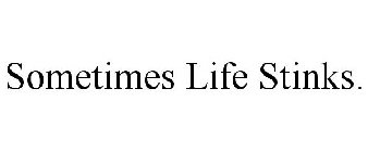 SOMETIMES LIFE STINKS.